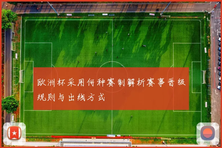 欧洲杯采用何种赛制解析赛事晋级规则与出线方式