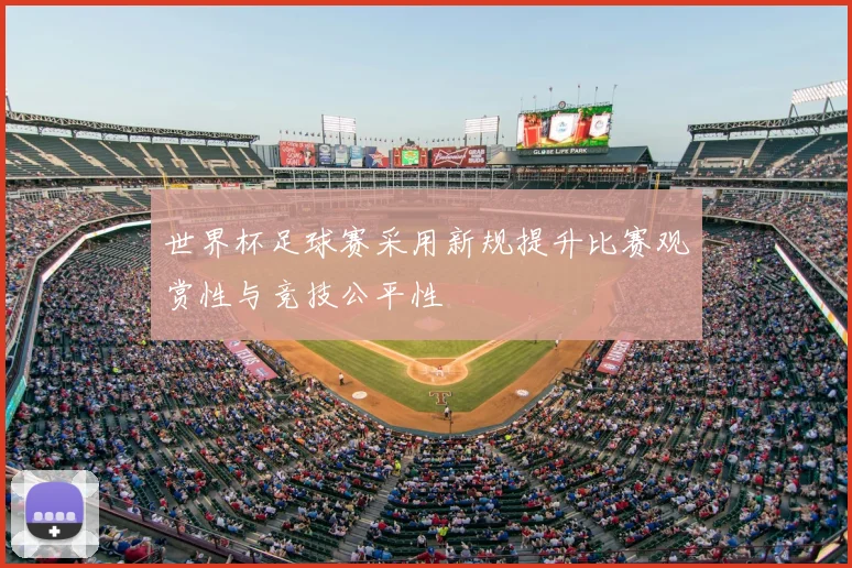 世界杯足球赛采用新规提升比赛观赏性与竞技公平性