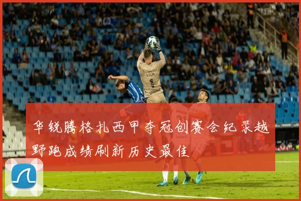 华锐腾格扎西甲夺冠创赛会纪录越野跑成绩刷新历史最佳