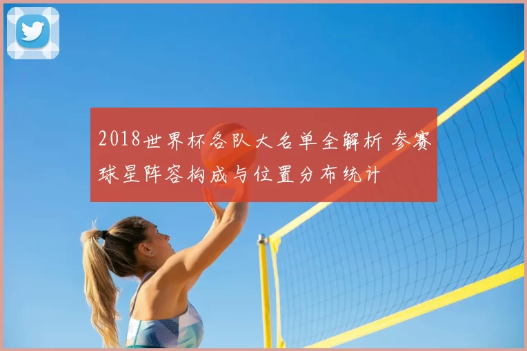 2018世界杯各队大名单全解析 参赛球星阵容构成与位置分布统计