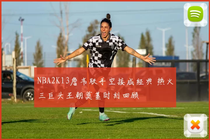 NBA2K13詹韦联手空接成经典 热火三巨头王朝奠基时刻回顾