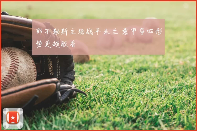 那不勒斯主场战平米兰 意甲争四形势更趋胶着