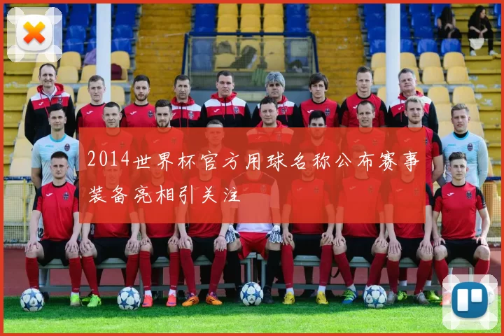 2014世界杯官方用球名称公布赛事装备亮相引关注