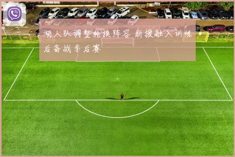 湖人队调整轮换阵容 新援融入训练后备战季后赛